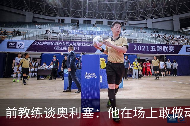 前教练谈奥利塞：他在场上敢做动作不怕丢球，上限无法预估